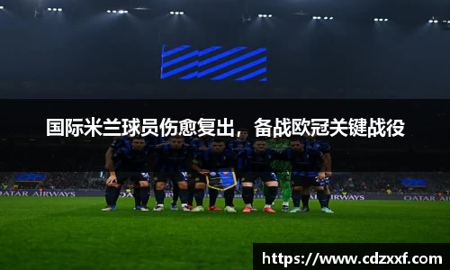 国际米兰球员伤愈复出，备战欧冠关键战役