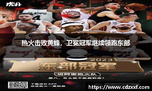 热火击败黄蜂，卫冕冠军继续领跑东部