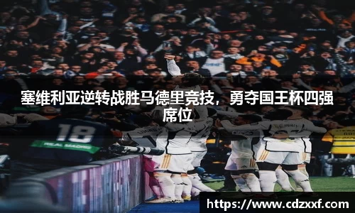 塞维利亚逆转战胜马德里竞技，勇夺国王杯四强席位
