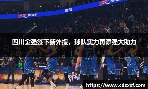 四川金强签下新外援，球队实力再添强大助力