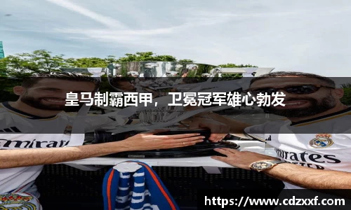 皇马制霸西甲，卫冕冠军雄心勃发