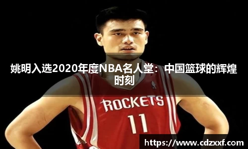 姚明入选2020年度NBA名人堂：中国篮球的辉煌时刻