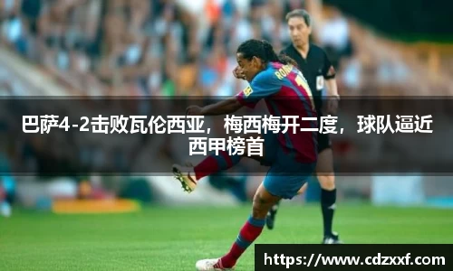 巴萨4-2击败瓦伦西亚，梅西梅开二度，球队逼近西甲榜首