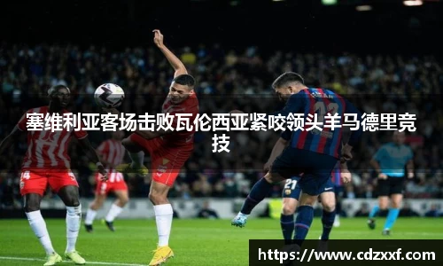 塞维利亚客场击败瓦伦西亚紧咬领头羊马德里竞技