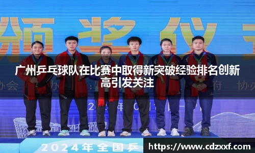 广州乒乓球队在比赛中取得新突破经验排名创新高引发关注