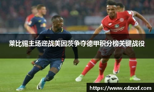 莱比锡主场迎战美因茨争夺德甲积分榜关键战役