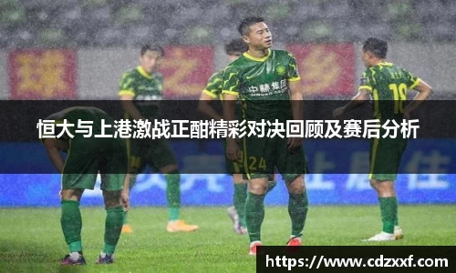 恒大与上港激战正酣精彩对决回顾及赛后分析