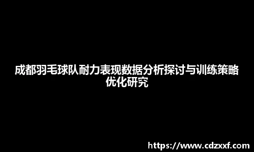 成都羽毛球队耐力表现数据分析探讨与训练策略优化研究